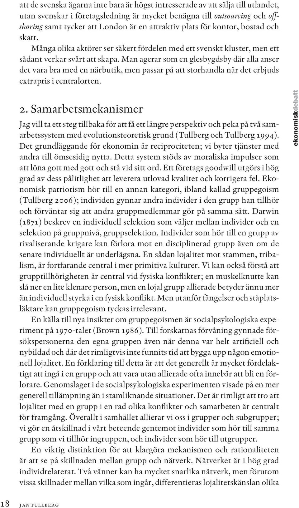 Man agerar som en glesbygdsby där alla anser det vara bra med en närbutik, men passar på att storhandla när det erbjuds extrapris i centralorten. 2.