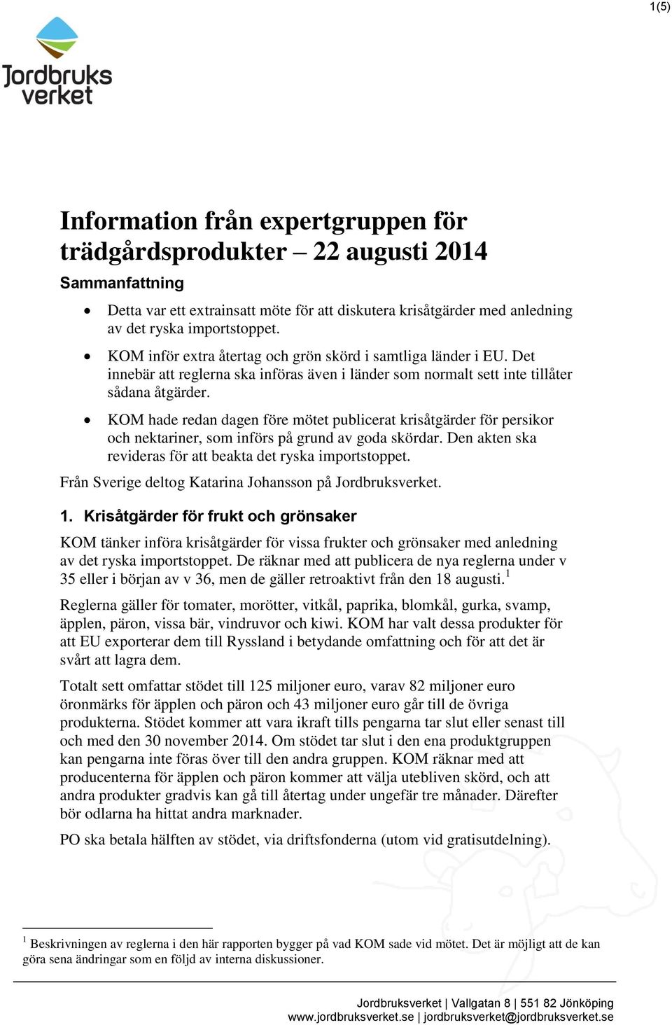 KOM hade redan dagen före mötet publicerat krisåtgärder för persikor och nektariner, som införs på grund av goda skördar. Den akten ska revideras för att beakta det ryska importstoppet.