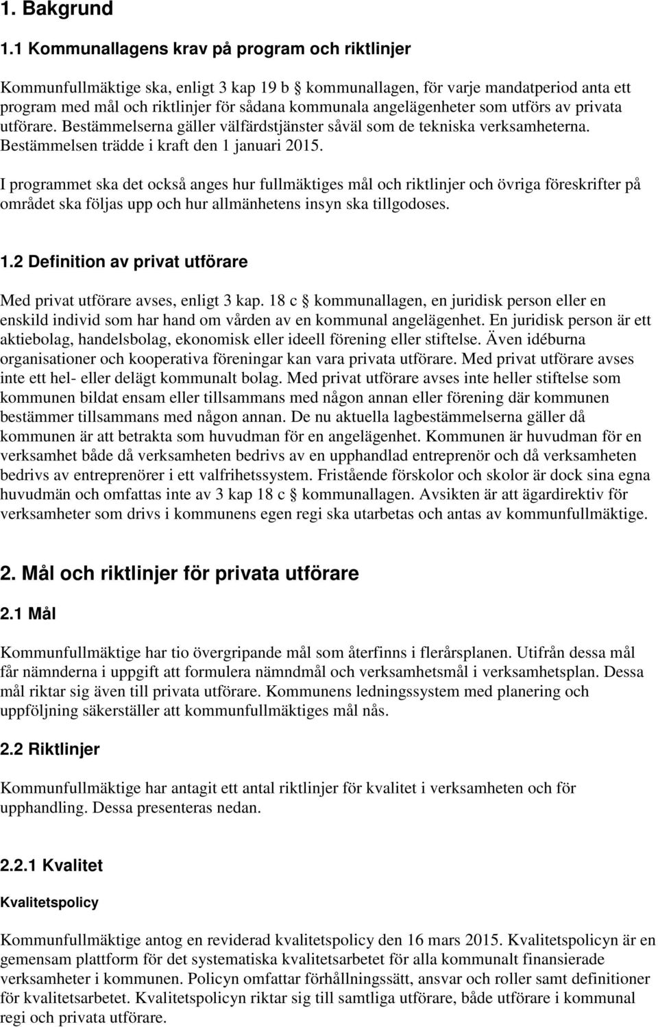 angelägenheter som utförs av privata utförare. Bestämmelserna gäller välfärdstjänster såväl som de tekniska verksamheterna. Bestämmelsen trädde i kraft den 1 januari 2015.