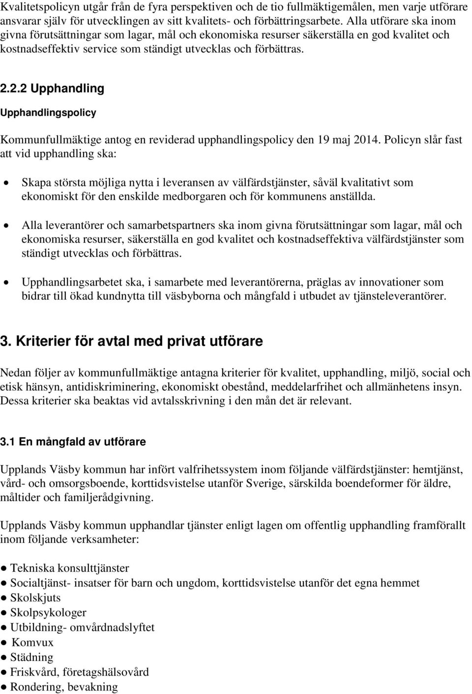 2.2 Upphandling Upphandlingspolicy Kommunfullmäktige antog en reviderad upphandlingspolicy den 19 maj 2014.