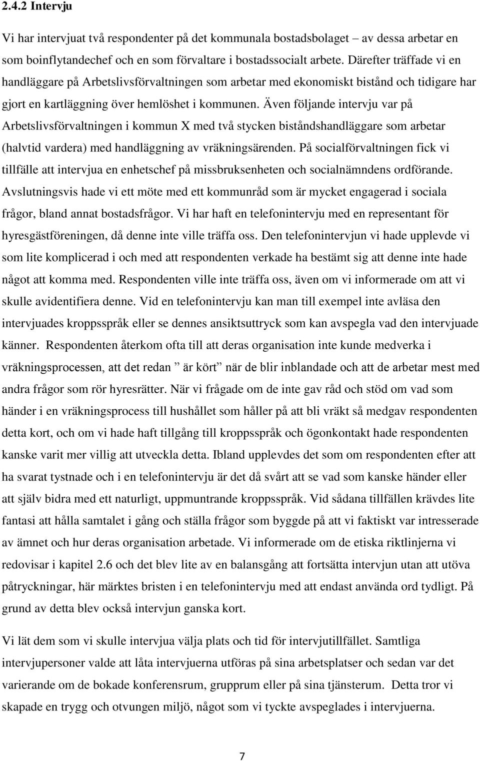 Även följande intervju var på Arbetslivsförvaltningen i kommun X med två stycken biståndshandläggare som arbetar (halvtid vardera) med handläggning av vräkningsärenden.