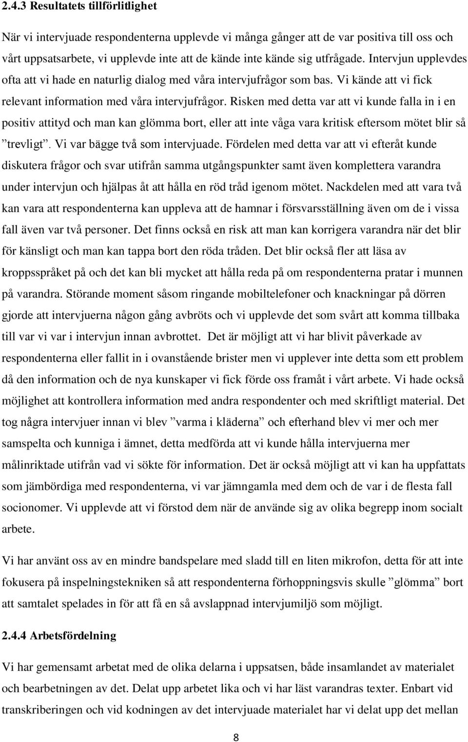 Risken med detta var att vi kunde falla in i en positiv attityd och man kan glömma bort, eller att inte våga vara kritisk eftersom mötet blir så trevligt. Vi var bägge två som intervjuade.