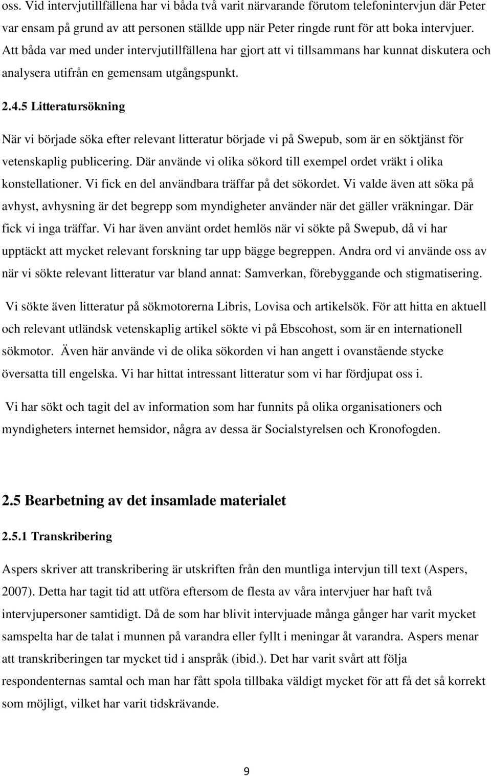 5 Litteratursökning När vi började söka efter relevant litteratur började vi på Swepub, som är en söktjänst för vetenskaplig publicering.