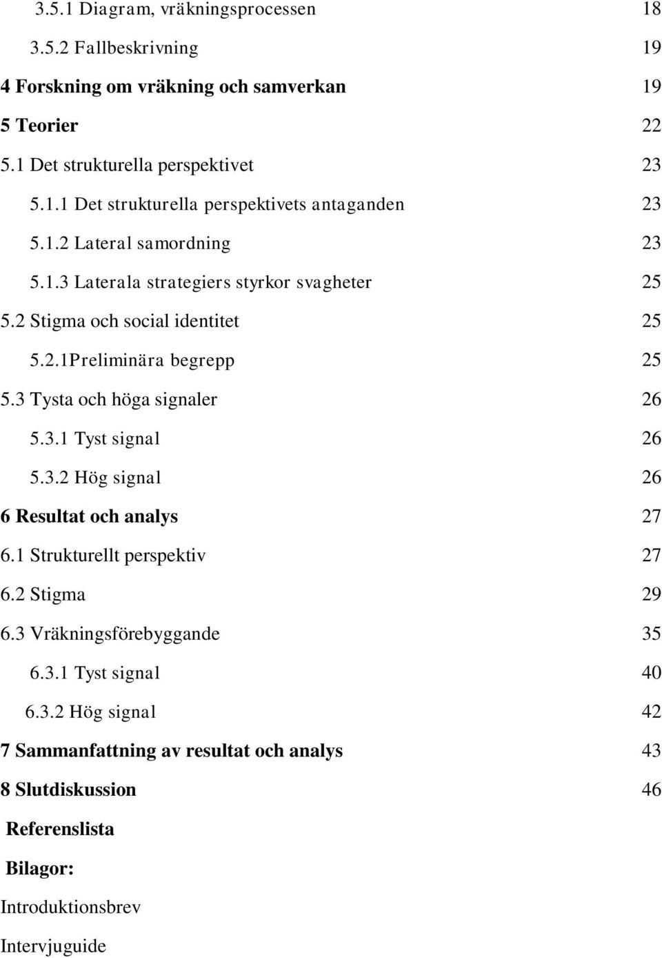 3 Tysta och höga signaler 26 5.3.1 Tyst signal 26 5.3.2 Hög signal 26 6 Resultat och analys 27 6.1 Strukturellt perspektiv 27 6.2 Stigma 29 6.