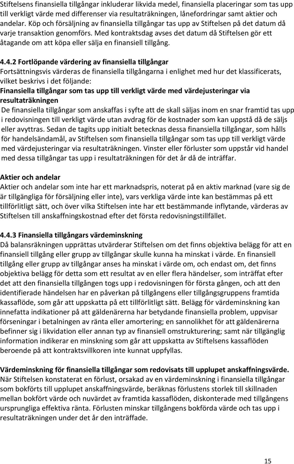 Med kontraktsdag avses det datum då Stiftelsen gör ett åtagande om att köpa eller sälja en finansiell tillgång. 4.