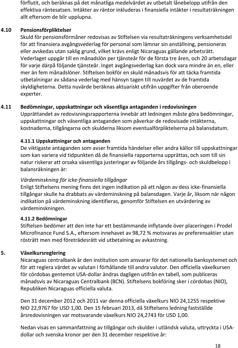 10 Pensionsförpliktelser Skuld för pensionsförmåner redovisas av Stiftelsen via resultaträkningens verksamhetsdel för att finansiera avgångsvederlag för personal som lämnar sin anställning,