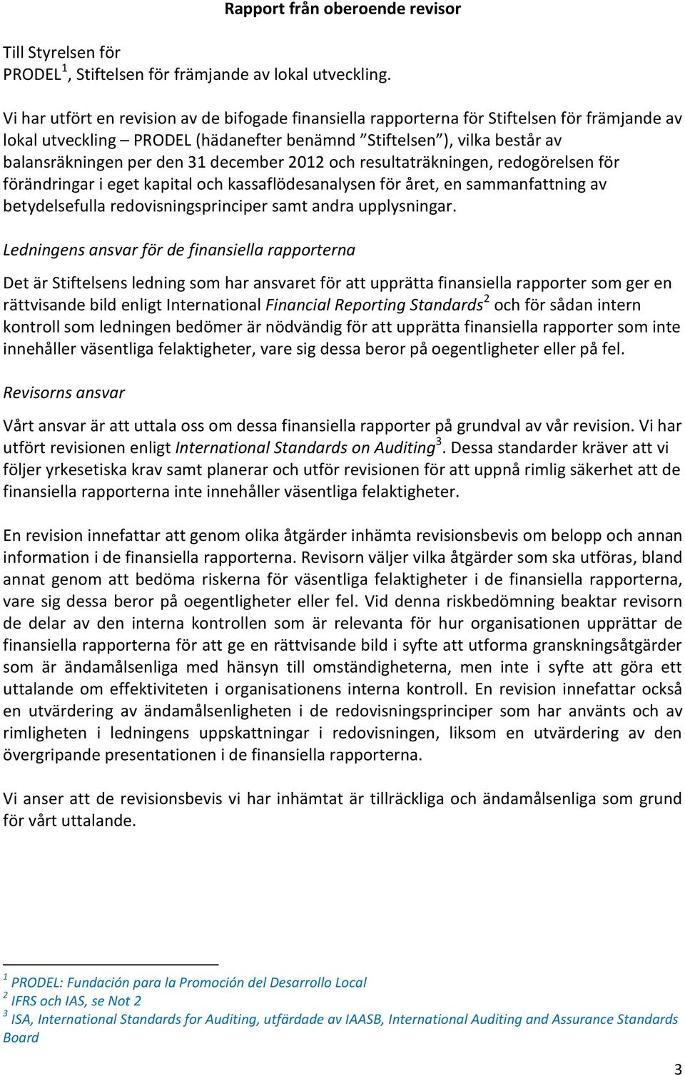 december och resultaträkningen, redogörelsen för förändringar i eget kapital och kassaflödesanalysen för året, en sammanfattning av betydelsefulla redovisningsprinciper samt andra upplysningar.