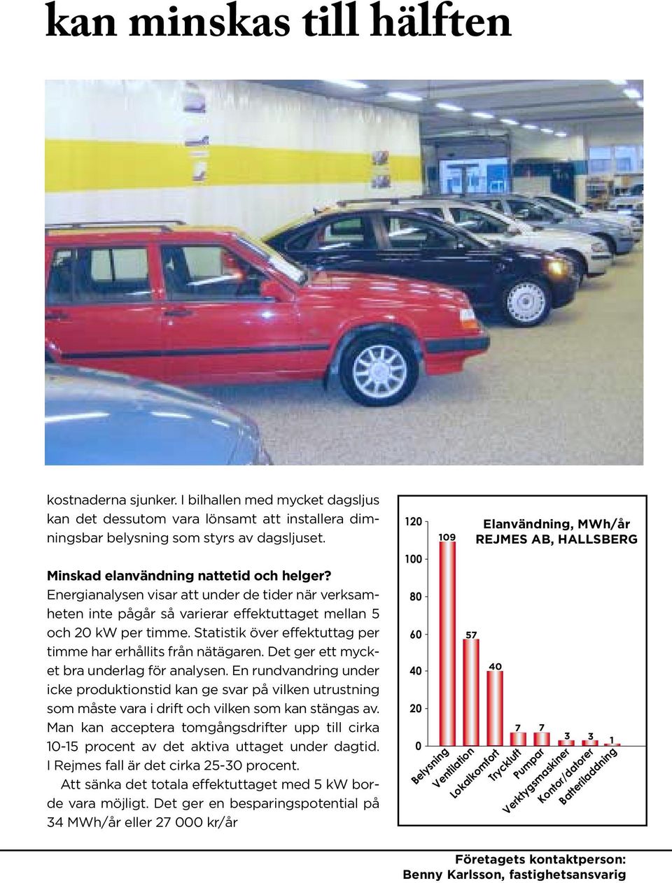 Statistik över effektuttag per timme har erhållits från nätägaren. Det ger ett mycket bra underlag för analysen.