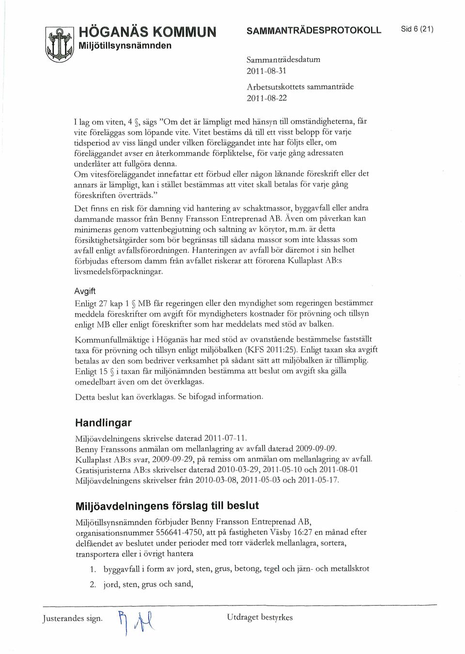 Vitet bestäms då ull ett visst belopp för varje tidsperiod av viss längd under vilken föreläggandet inte har följts eller, om föreläggandet avser en återkommande förpliktelse, för varje gång