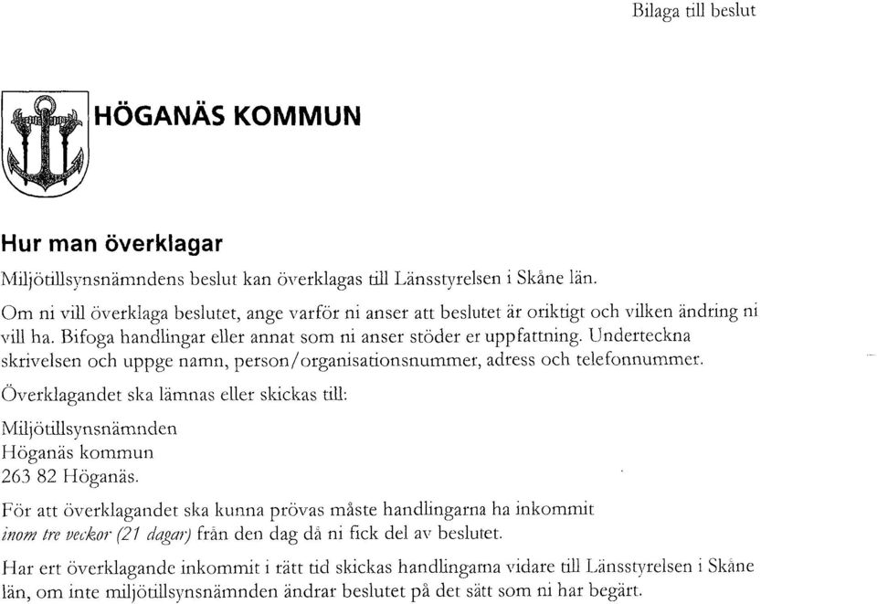 Underteckna skrivelsen och uppge namn, person/organisationsnummer, adress och telefonnummer. O~rerlda~andet ska lämnas eller skickas till: Miljöulisynsnamnden Höganas kommuil 263 82 Höganas.