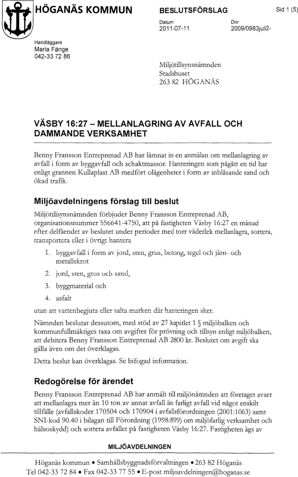 Hanteringen som pågått en tid har enligt grannen ICullaplast AB medfört olägenheter i form av inblåsande sand och ökad @af&.