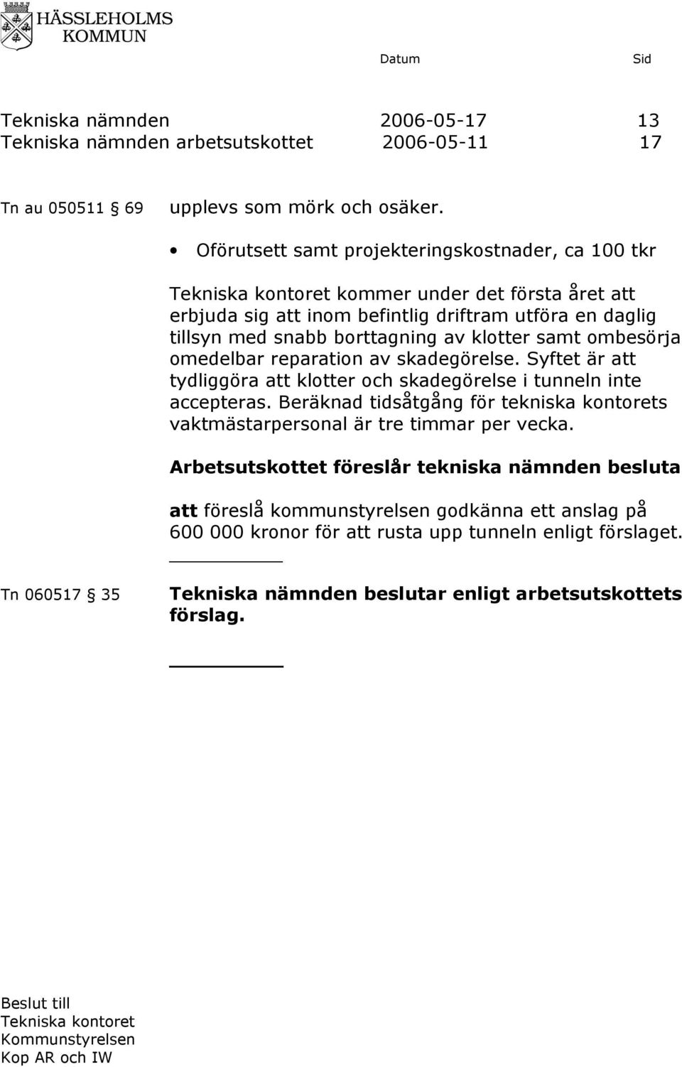 omedelbar reparation av skadegörelse. Syftet är att tydliggöra att klotter och skadegörelse i tunneln inte accepteras.