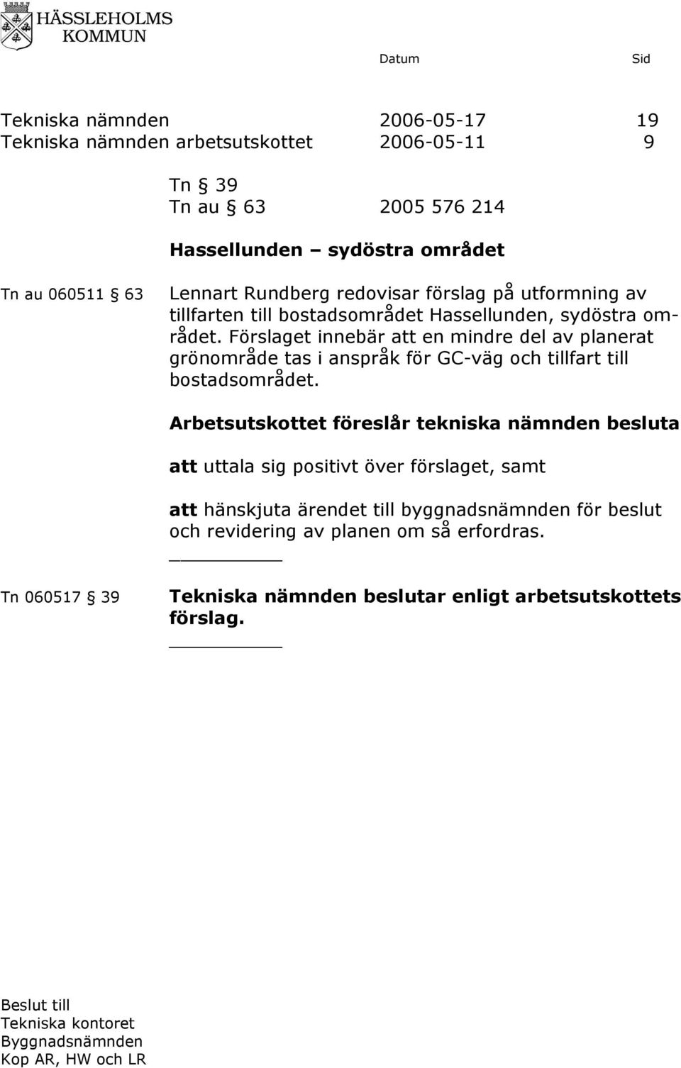 Förslaget innebär att en mindre del av planerat grönområde tas i anspråk för GC-väg och tillfart till bostadsområdet.