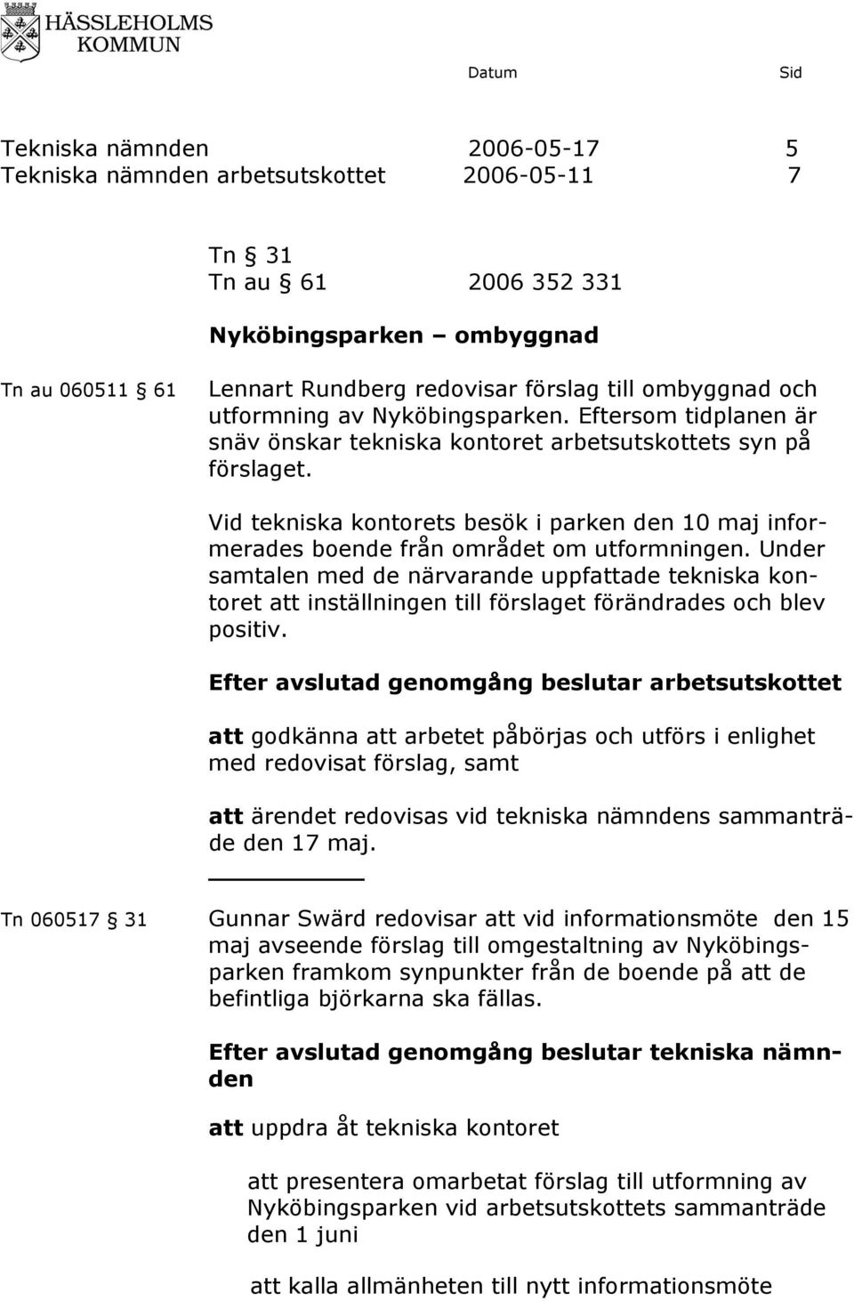 Vid tekniska kontorets besök i parken den 10 maj informerades boende från området om utformningen.