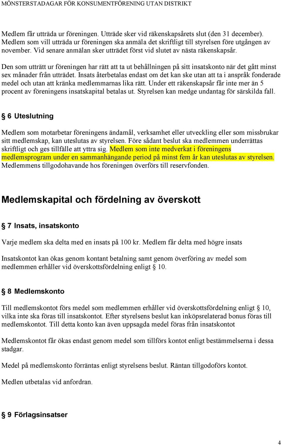 Insats återbetalas endast om det kan ske utan att ta i anspråk fonderade medel och utan att kränka medlemmarnas lika rätt.