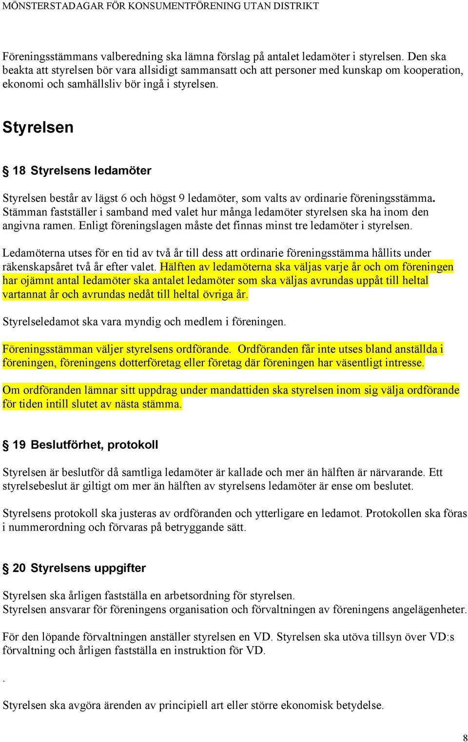 Styrelsen 18 Styrelsens ledamöter Styrelsen består av lägst 6 och högst 9 ledamöter, som valts av ordinarie föreningsstämma.