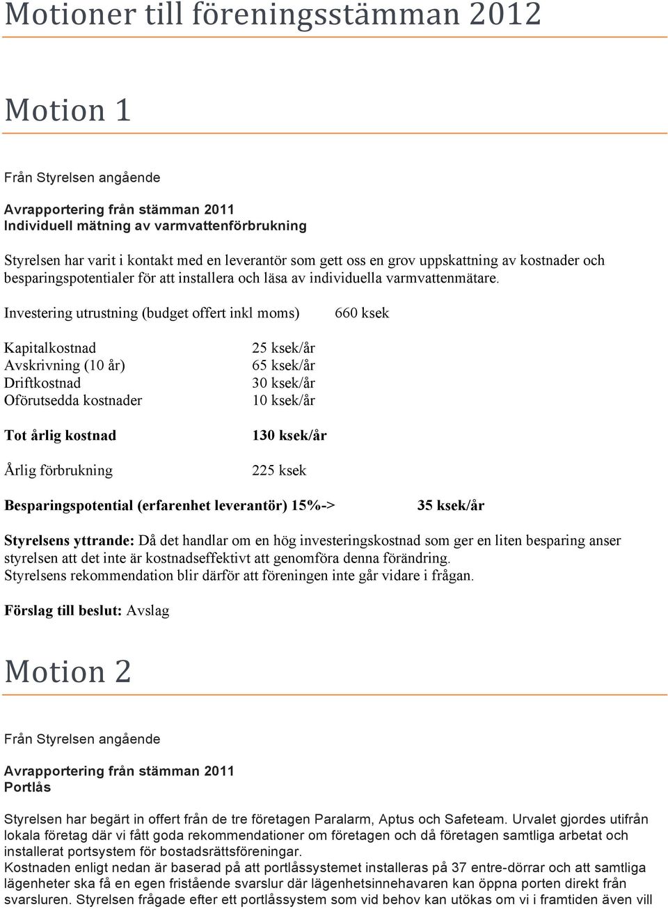 Investering utrustning (budget offert inkl moms) 660 ksek Kapitalkostnad Avskrivning (10 år) Driftkostnad Oförutsedda kostnader Tot årlig kostnad Årlig förbrukning 25 ksek/år 65 ksek/år 30 ksek/år 10