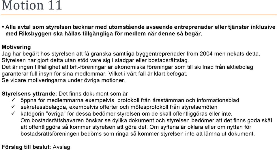 Det är ingen tillfällighet att brf.-föreningar är ekonomiska föreningar som till skillnad från aktiebolag garanterar full insyn för sina medlemmar. Vilket i vårt fall är klart befogat.