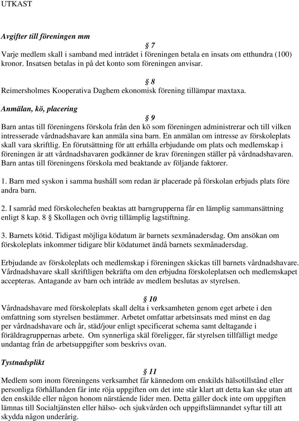 Anmälan, kö, placering 9 Barn antas till föreningens förskola från den kö som föreningen administrerar och till vilken intresserade vårdnadshavare kan anmäla sina barn.