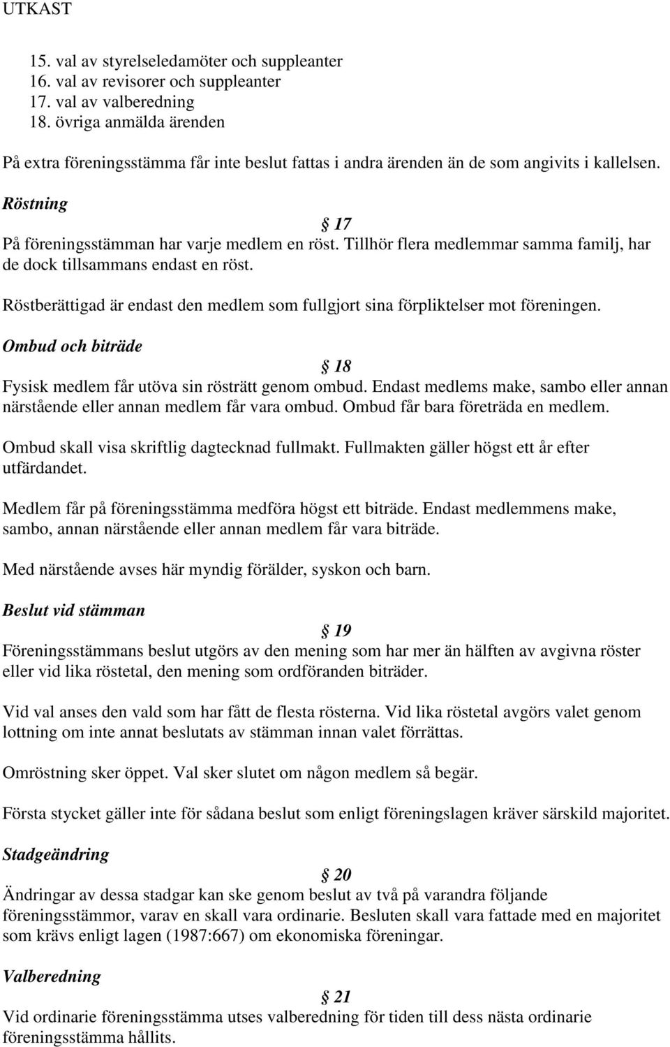 Tillhör flera medlemmar samma familj, har de dock tillsammans endast en röst. Röstberättigad är endast den medlem som fullgjort sina förpliktelser mot föreningen.