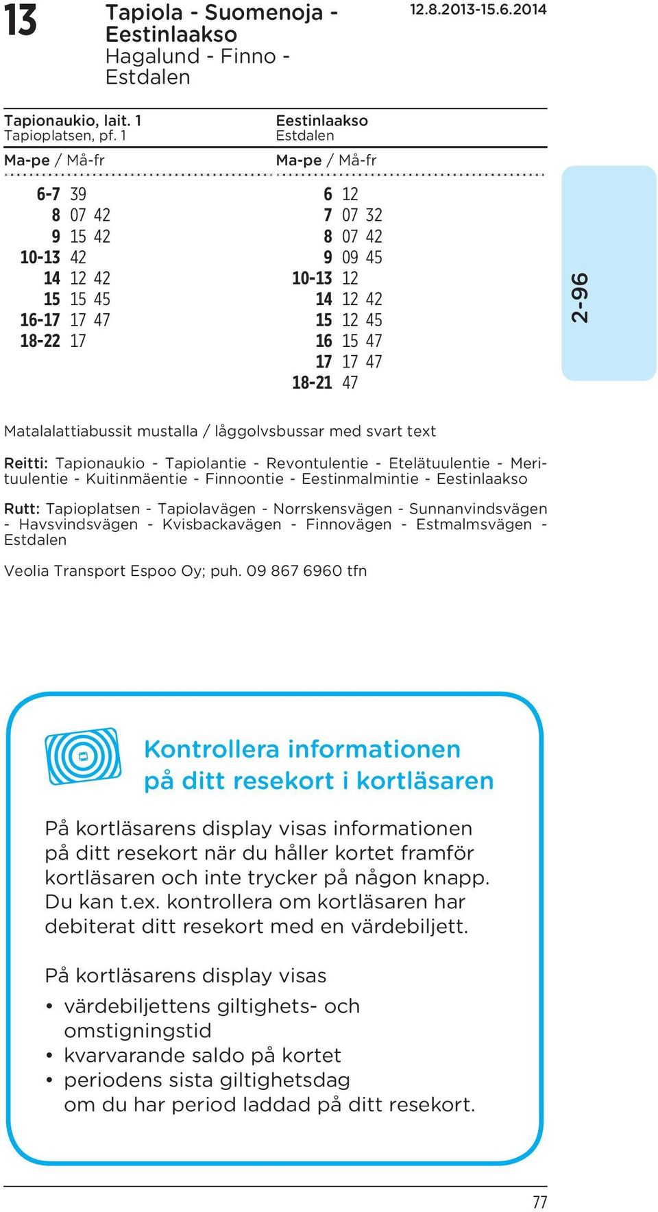 mustalla / låggolvsbussar med svart text Reitti: Tapionaukio - Tapiolantie - Revontulentie - Etelätuulentie - Merituulentie - Kuitinmäentie - Finnoontie - Eestinmalmintie - Eestinlaakso Rutt: