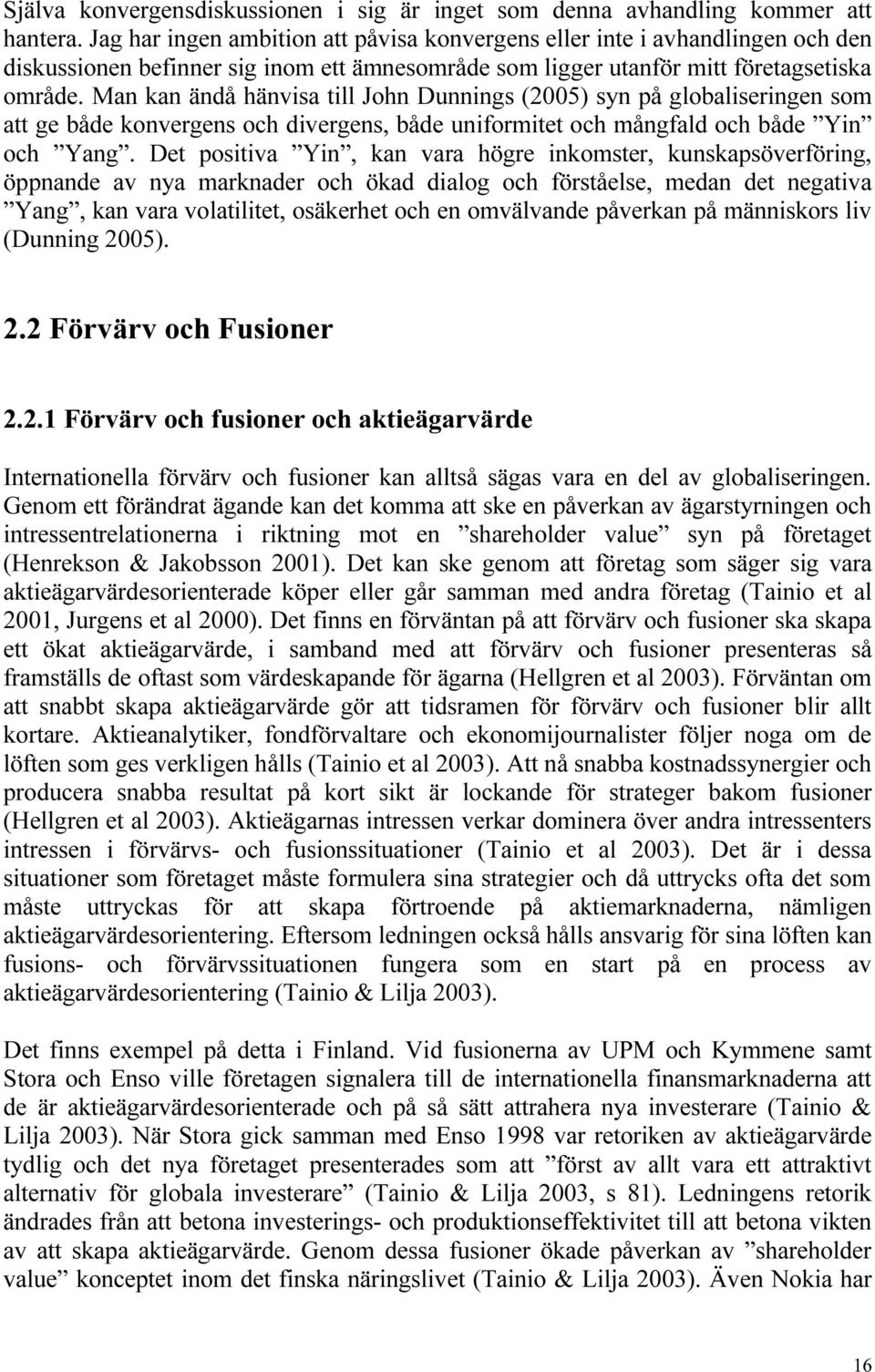 Man kan ändå hänvisa till John Dunnings (2005) syn på globaliseringen som att ge både konvergens och divergens, både uniformitet och mångfald och både Yin och Yang.