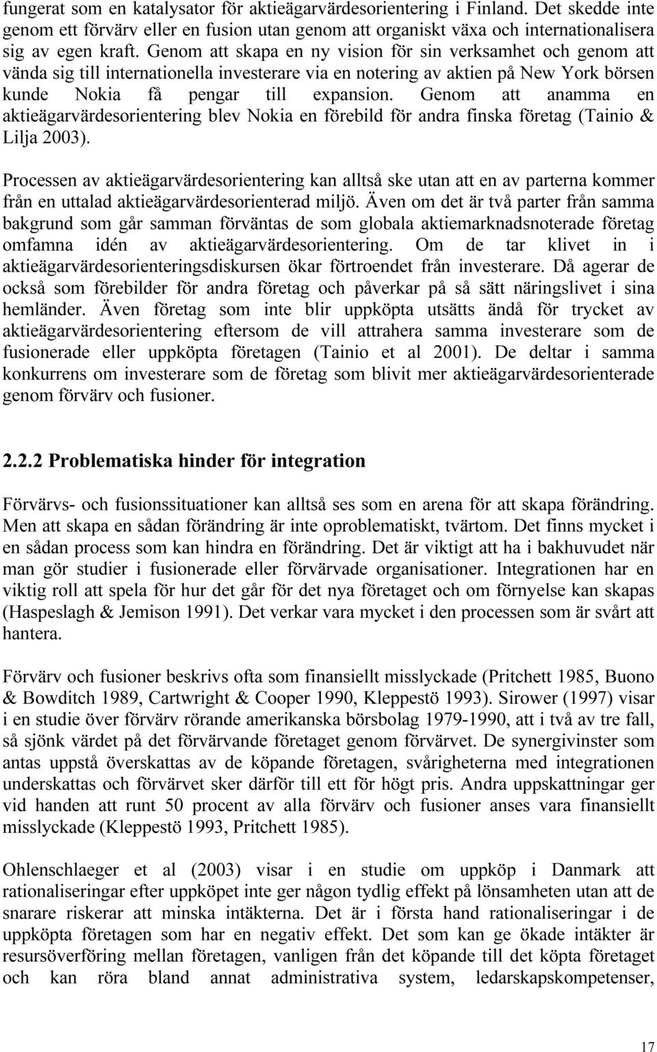 Genom att anamma en aktieägarvärdesorientering blev Nokia en förebild för andra finska företag (Tainio & Lilja 2003).