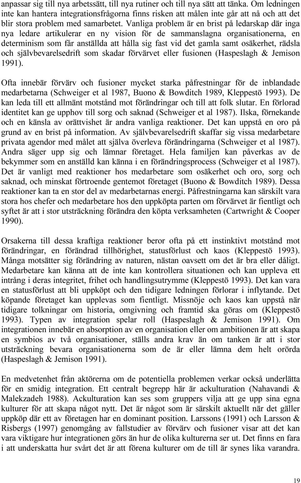 Vanliga problem är en brist på ledarskap där inga nya ledare artikulerar en ny vision för de sammanslagna organisationerna, en determinism som får anställda att hålla sig fast vid det gamla samt