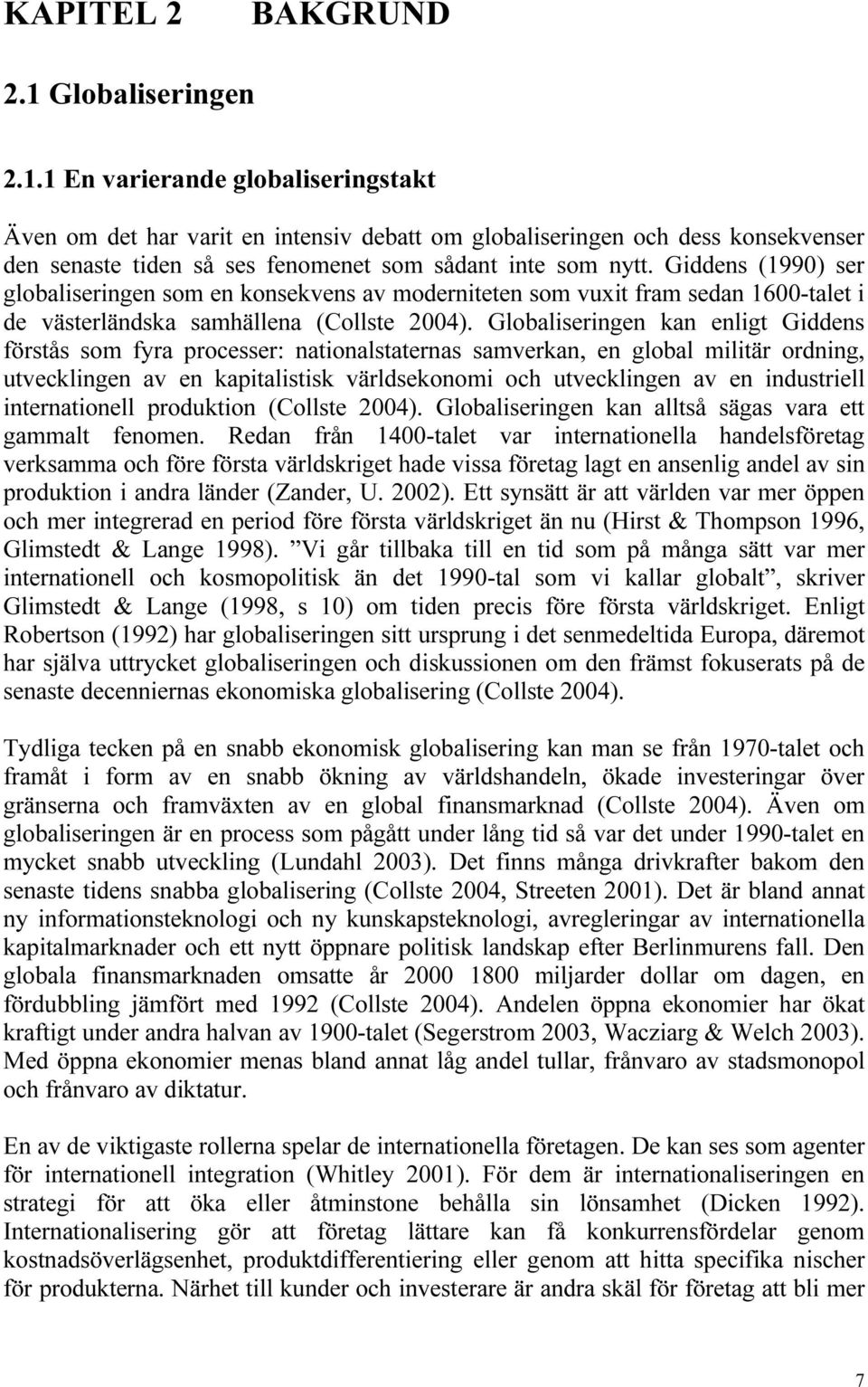 Globaliseringen kan enligt Giddens förstås som fyra processer: nationalstaternas samverkan, en global militär ordning, utvecklingen av en kapitalistisk världsekonomi och utvecklingen av en