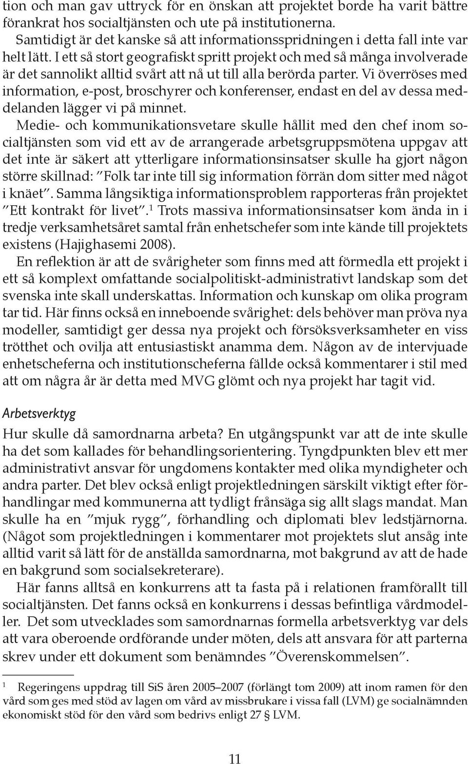 I ett så stort geografiskt spritt projekt och med så många involverade är det sannolikt alltid svårt att nå ut till alla berörda parter.