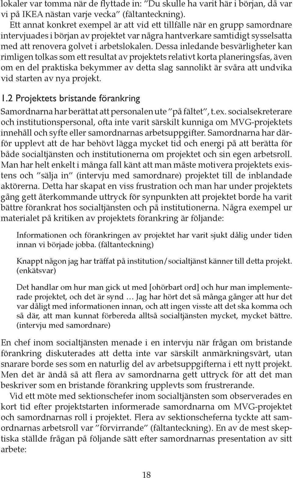 Dessa inledande besvärligheter kan rimligen tolkas som ett resultat av projektets relativt korta planeringsfas, även om en del praktiska bekymmer av detta slag sannolikt är svåra att undvika vid