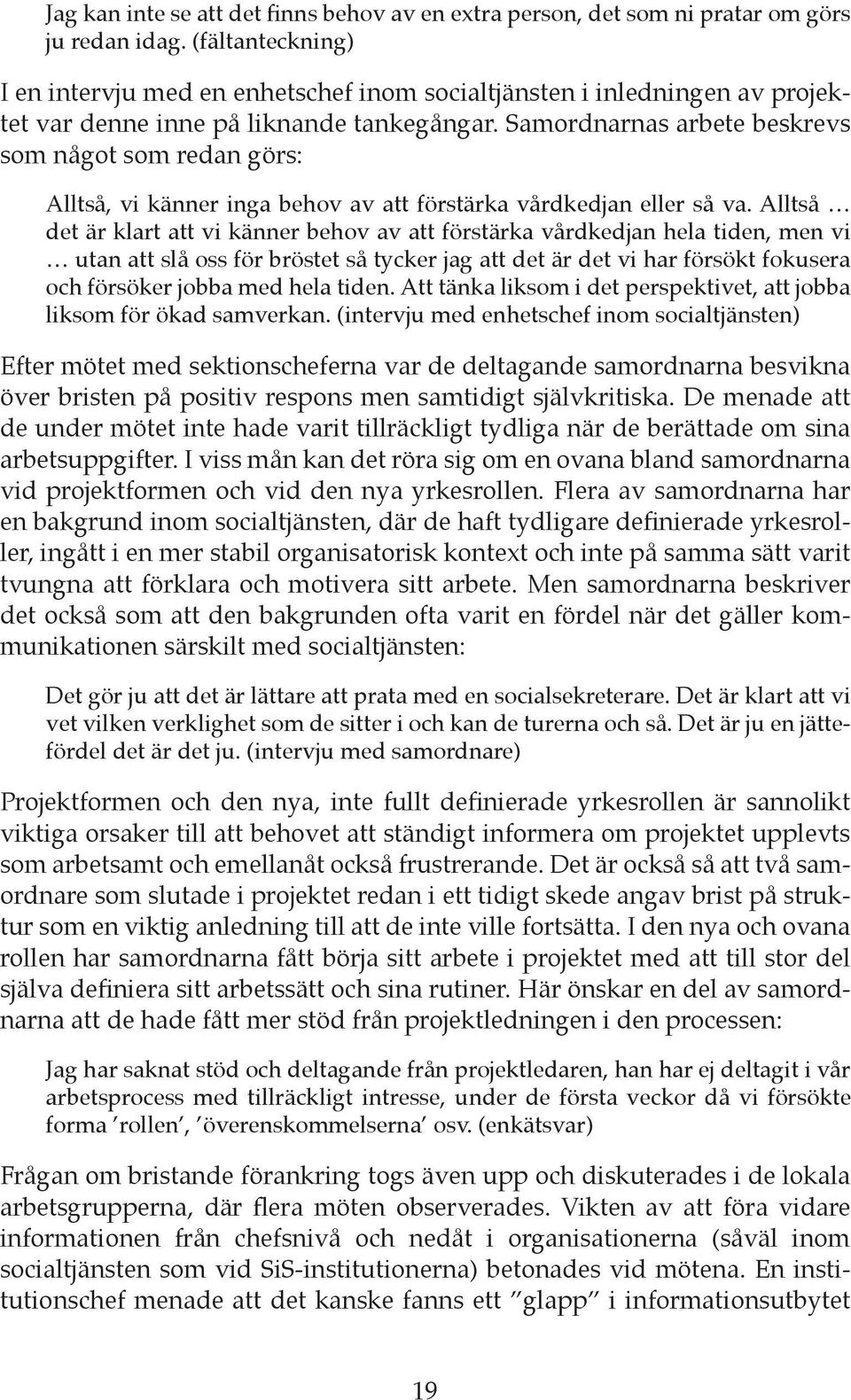 Samordnarnas arbete beskrevs som något som redan görs: Alltså, vi känner inga behov av att förstärka vårdkedjan eller så va.