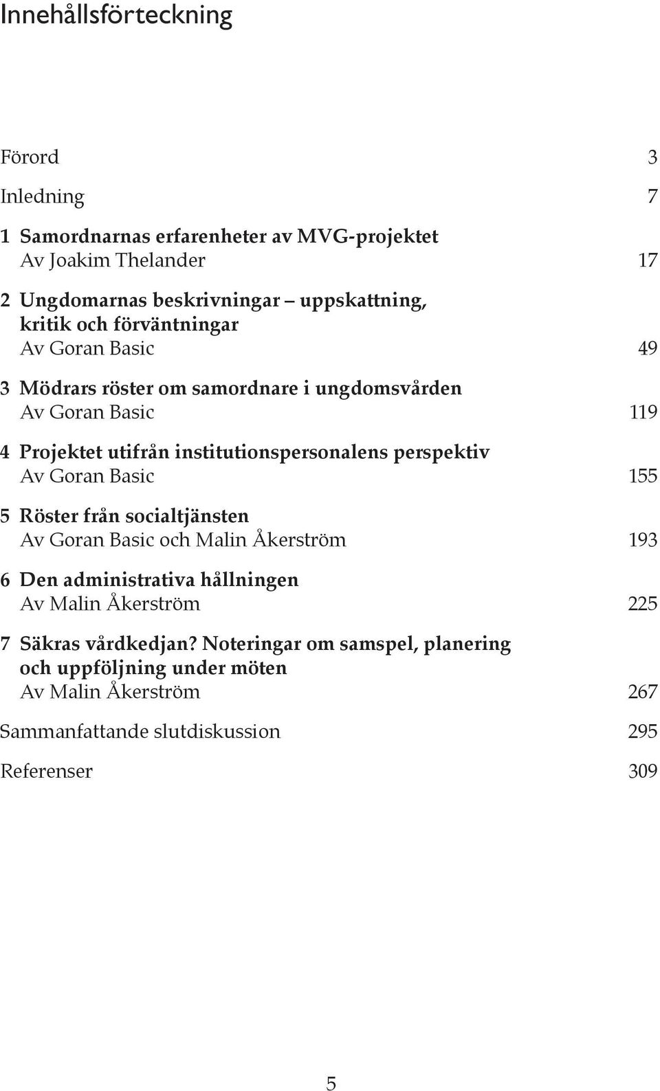 perspektiv Av Goran Basic 155 5 Röster från socialtjänsten Av Goran Basic och Malin Åkerström 193 6 Den administrativa hållningen Av Malin Åkerström 225