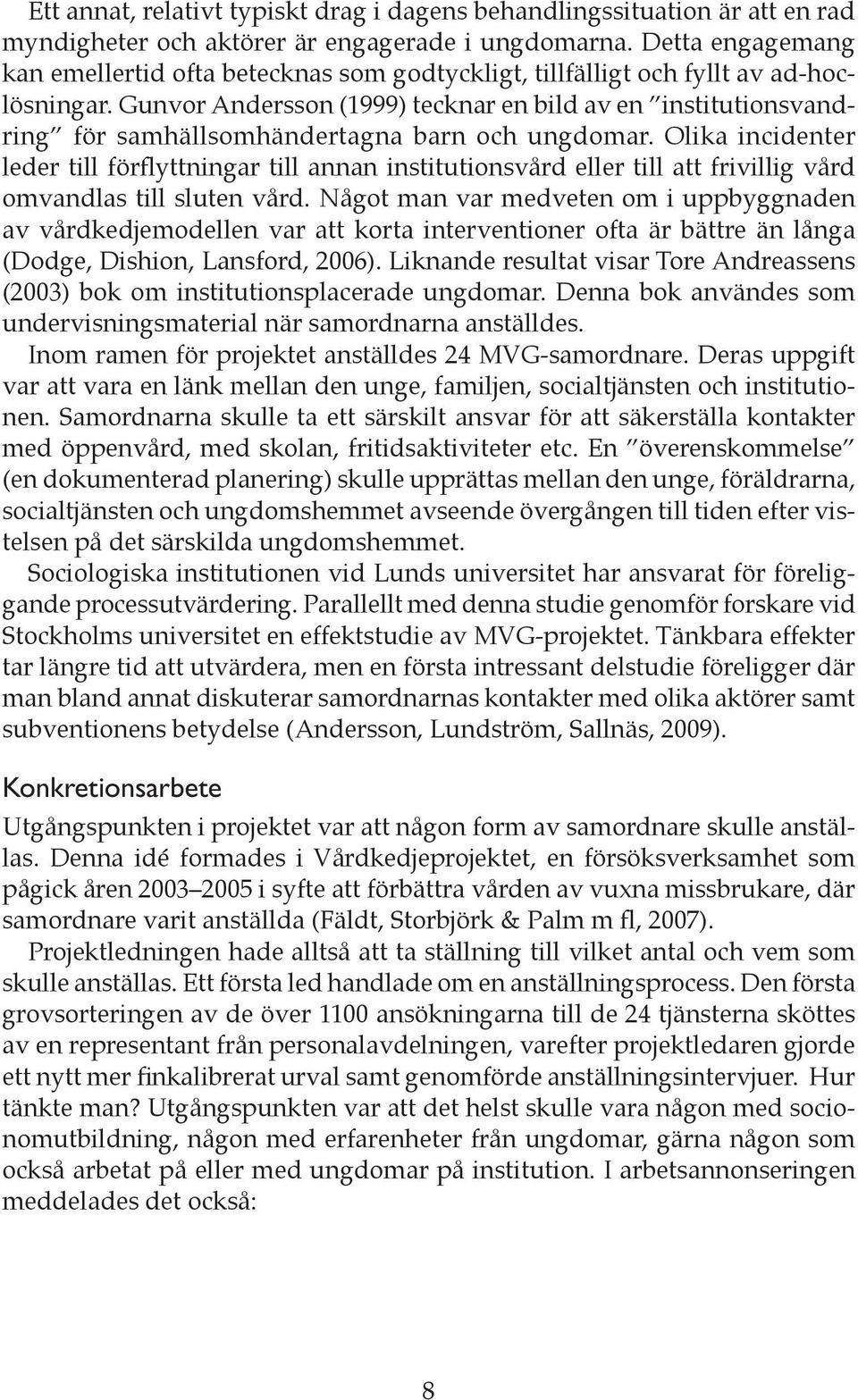 Gunvor Andersson (1999) tecknar en bild av en institutionsvandring för samhällsomhändertagna barn och ungdomar.