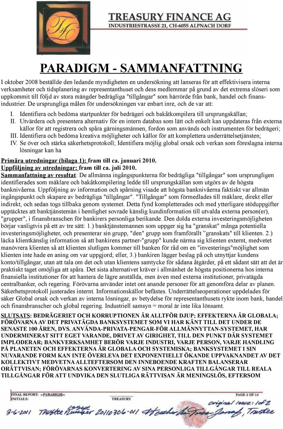 De ursprungliga målen för undersökningen var enbart inre, och de var att: I. Identifiera och bedöma startpunkter för bedrägeri och bakåtkompilera till ursprungskällan; II.