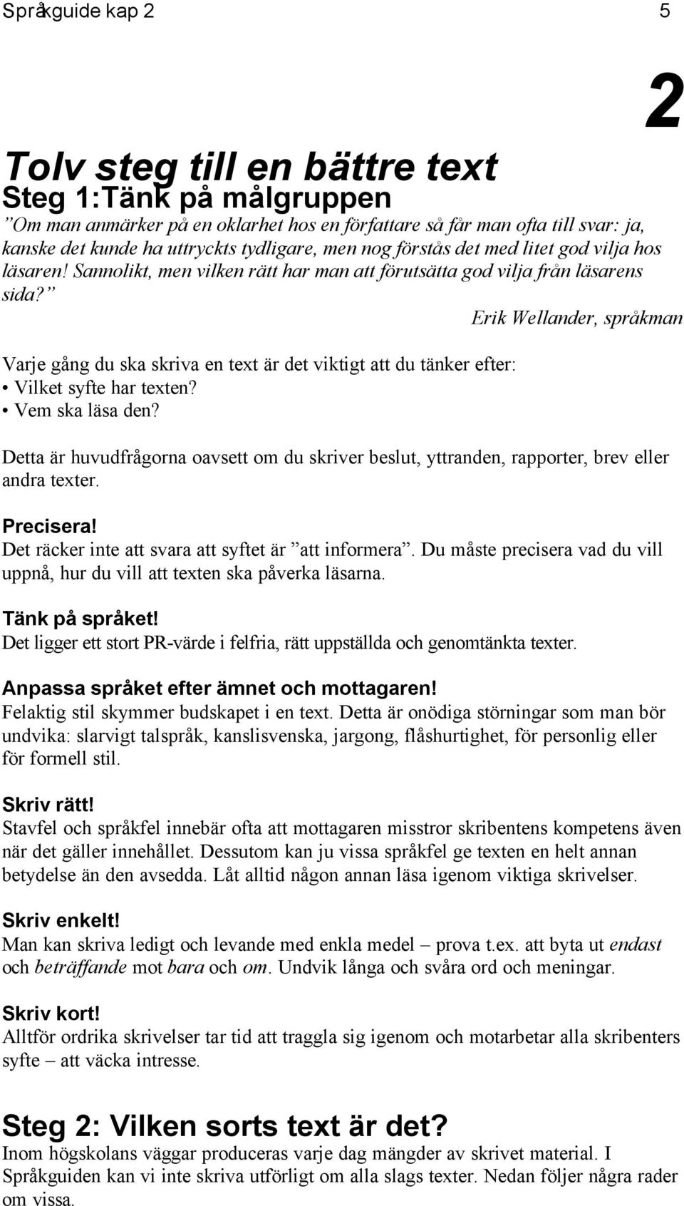 Erik Wellander, språkman Varje gång du ska a en text är det viktigt att du tänker efter: Vilket syfte har texten? Vem ska läsa den?