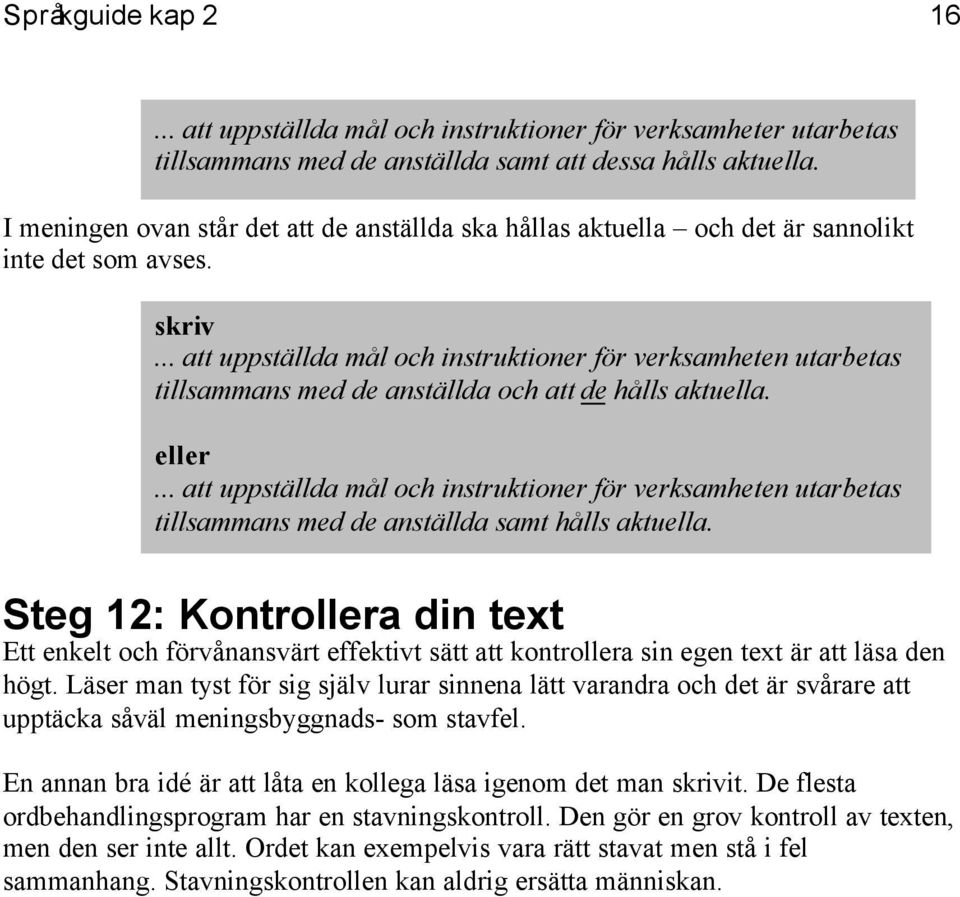 ... att uppställda mål och instruktioner för verksamheten utarbetas tillsammans med de anställda och att de hålls aktuella. eller.