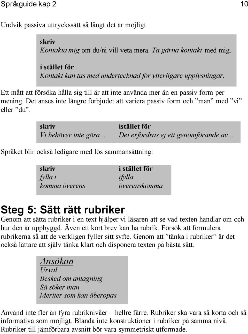 Vi behöver inte göra istället för Det erfordras ej ett genomförande av Språket blir också ledigare med lös sammansättning: fylla i komma överens ifylla överenskomma Steg 5: Sätt rätt rubriker Genom