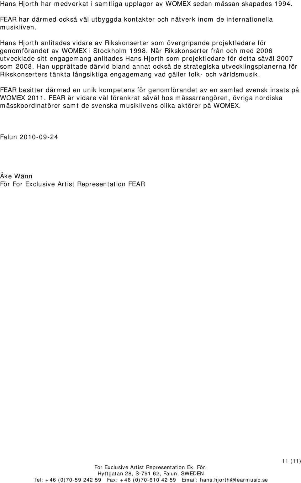 När Rikskonserter från och med 2006 utvecklade sitt engagemang anlitades Hans Hjorth som projektledare för detta såväl 2007 som 2008.