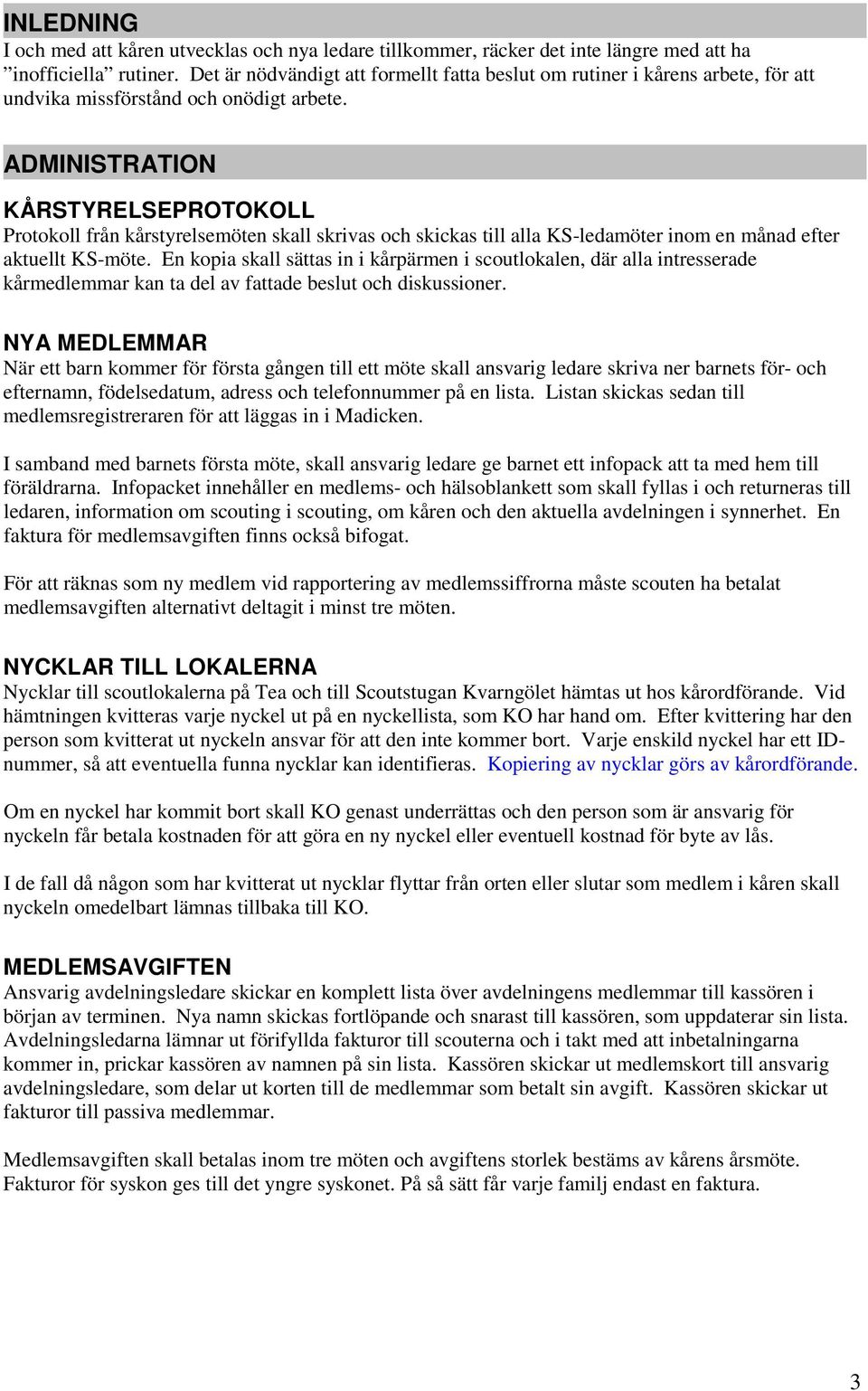 ADMINISTRATION KÅRSTYRELSEPROTOKOLL Protokoll från kårstyrelsemöten skall skrivas och skickas till alla KS-ledamöter inom en månad efter aktuellt KS-möte.