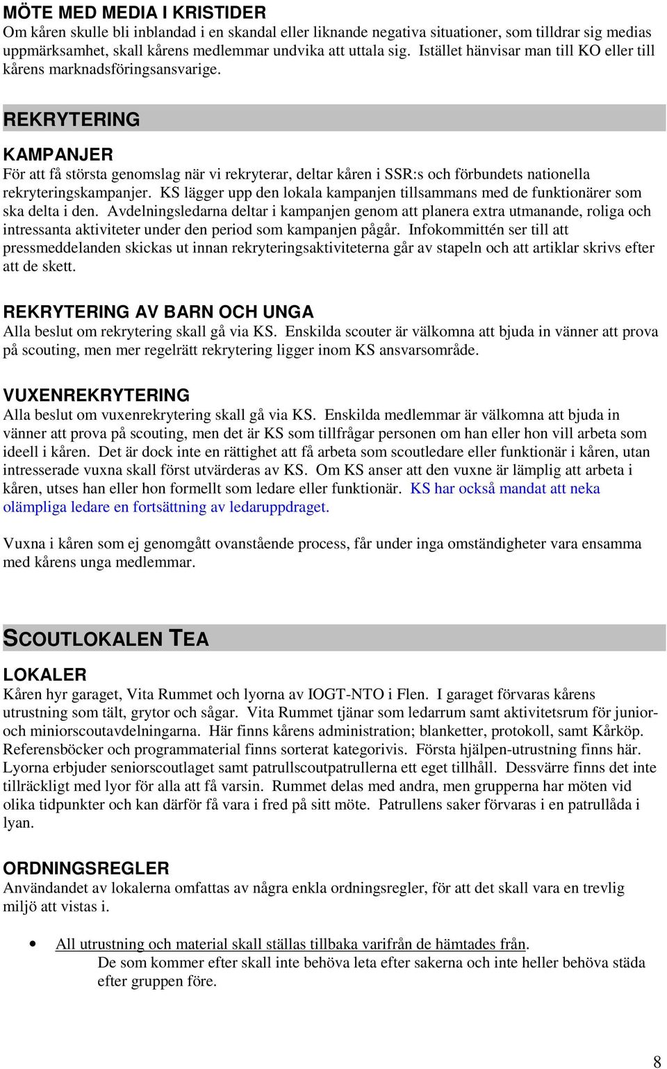 REKRYTERING KAMPANJER För att få största genomslag när vi rekryterar, deltar kåren i SSR:s och förbundets nationella rekryteringskampanjer.