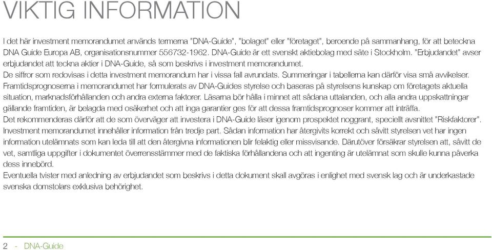 De siror som redovisas i detta investment memorandum har i vissa fall avrundats. Summeringar i tabellerna kan därför visa små avvikelser.