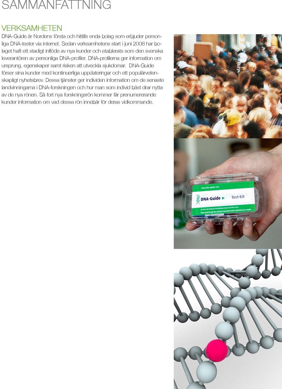 DNA-profilerna ger information om ursprung, egenskaper samt risken att utveckla sjukdomar. DNA- Guide förser sina kunder med kontinuerliga uppdateringar och ett populärvetenskapligt nyhetsbrev.