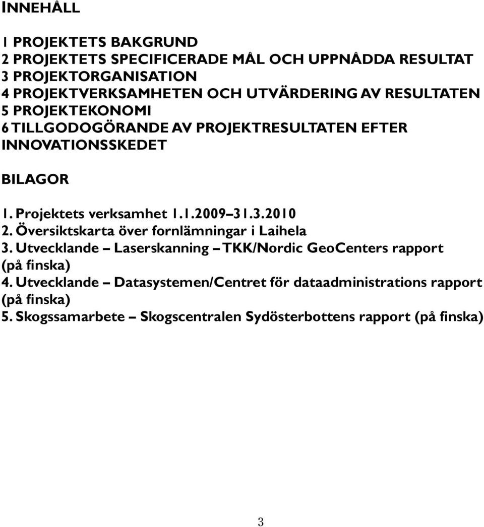 Projektets verksamhet 1.1.09.3. 2. Översiktskarta över fornlämningar i Laihela 3.