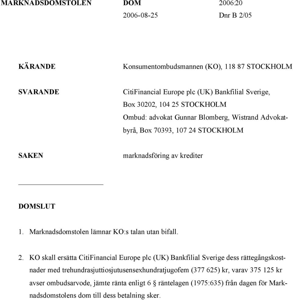 Marknadsdomstolen lämnar KO:s talan utan bifall. 2.