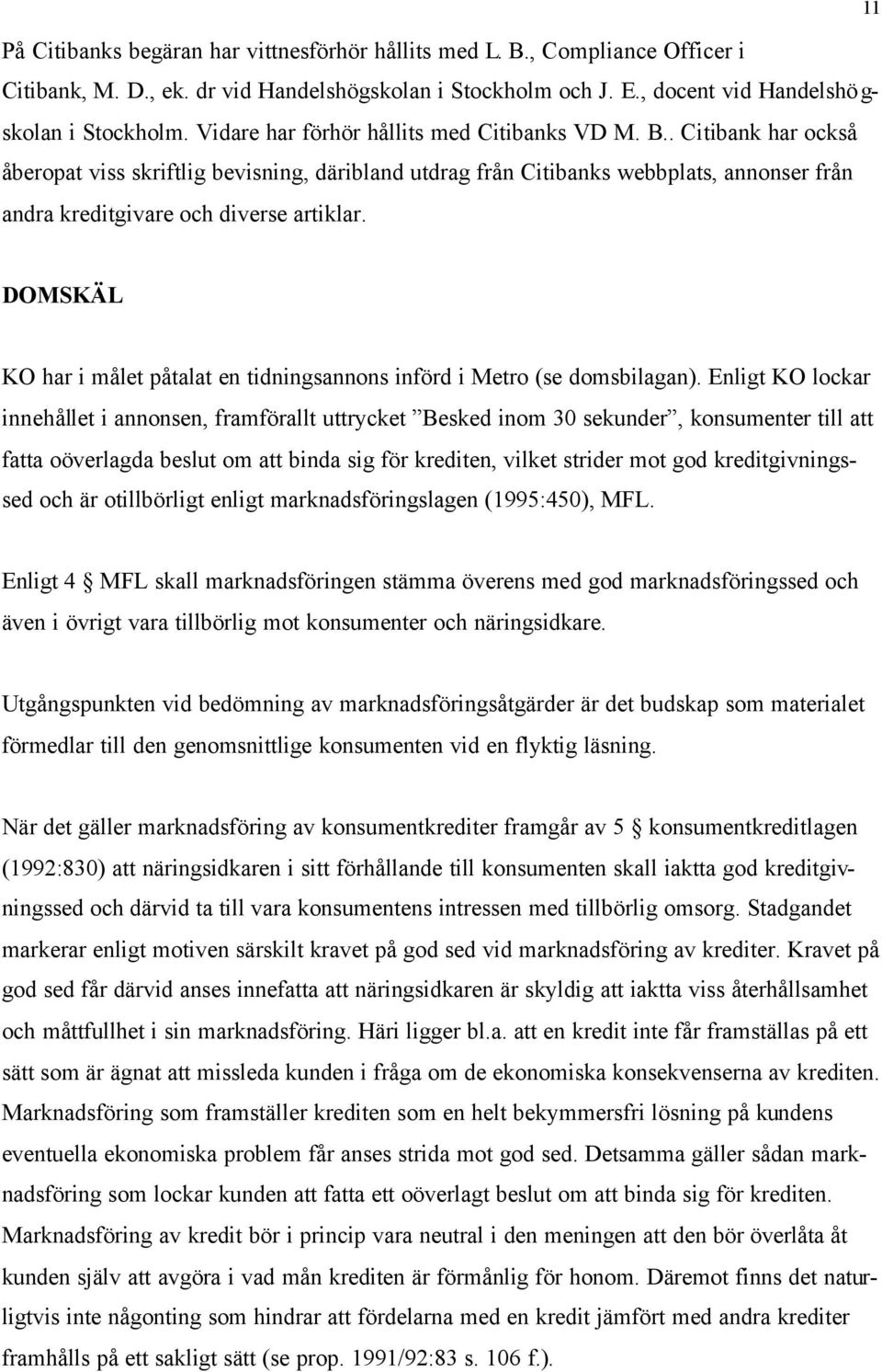11 DOMSKÄL KO har i målet påtalat en tidningsannons införd i Metro (se domsbilagan).