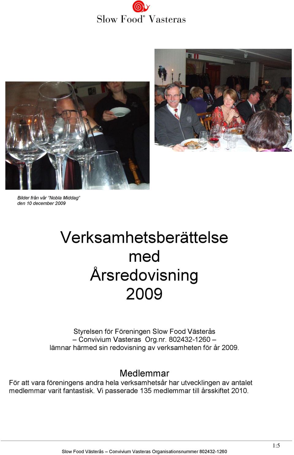 802432-1260 lämnar härmed sin redovisning av verksamheten för år 2009.