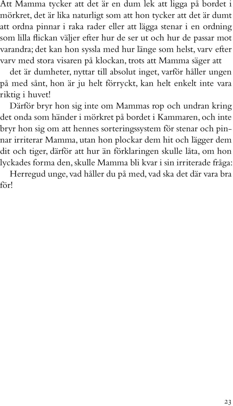 dumheter, nyttar till absolut inget, varför håller ungen på med sånt, hon är ju helt förryckt, kan helt enkelt inte vara riktig i huvet!