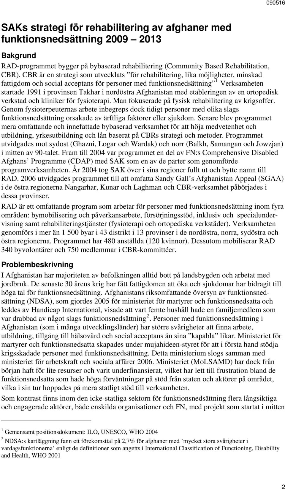 nordöstra Afghanistan med etableringen av en ortopedisk verkstad och kliniker för fysioterapi. Man fokuserade på fysisk rehabilitering av krigsoffer.