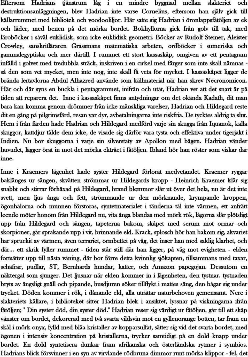 Bokhyllorna gick från golv till tak, med läroböcker i såväl euklidisk, som icke euklidisk geometri.